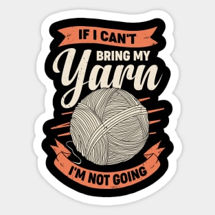 If I Can't Bring My Yarn I'm Not Going Sticker